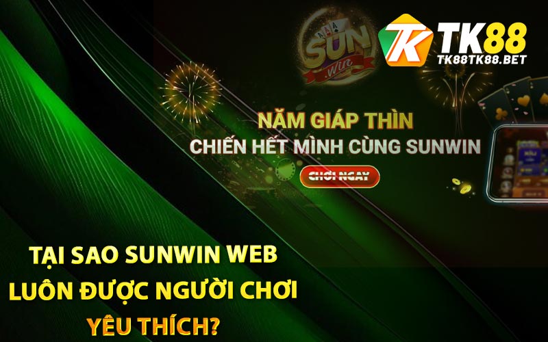 Sunwin - Link Cổng Game Bài Đổi Thưởng Uy Tín Số 1 3 Tại sao Sunwin Web luôn được người chơi yêu thích?