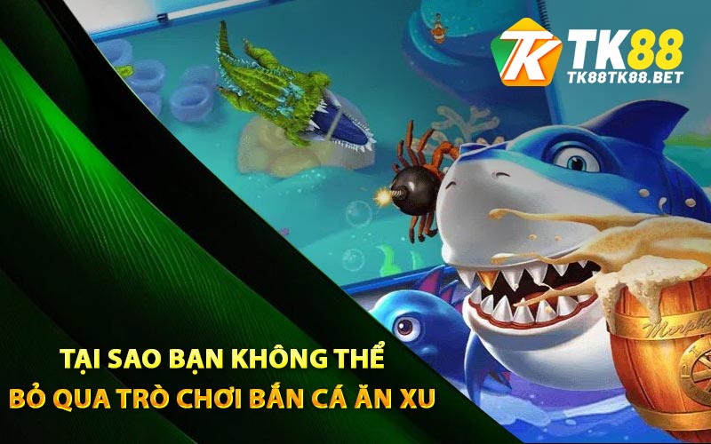 Bắn Cá Ăn Xu TK88 - Game Săn Cá Hấp Dẫn Nhất 2024 1 Tại sao bạn không thể bỏ qua trò chơi bắn cá ăn xu